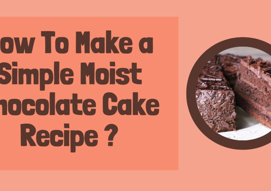 Make a Simple Moist Chocolate Cake Recipe