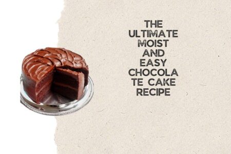The Ultimate Moist and Easy Chocolate Cake Recipe