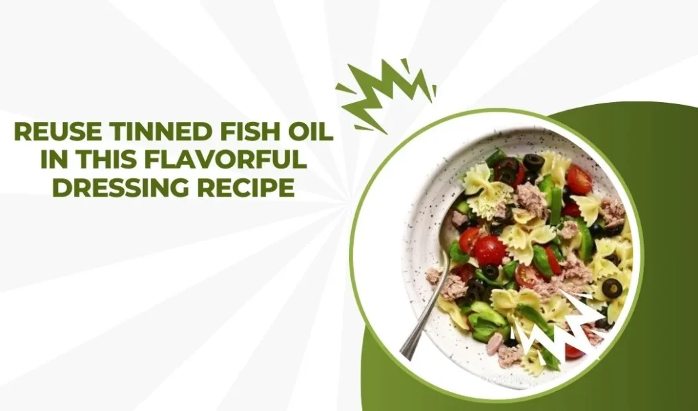 Reuse Tinned Fish Oil in This Flavorful Dressing Recipe