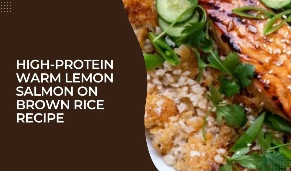 High-Protein Warm Lemon Salmon on Brown Rice Recipe