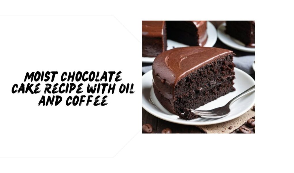 Moist Chocolate Cake Recipe with Oil and Coffee