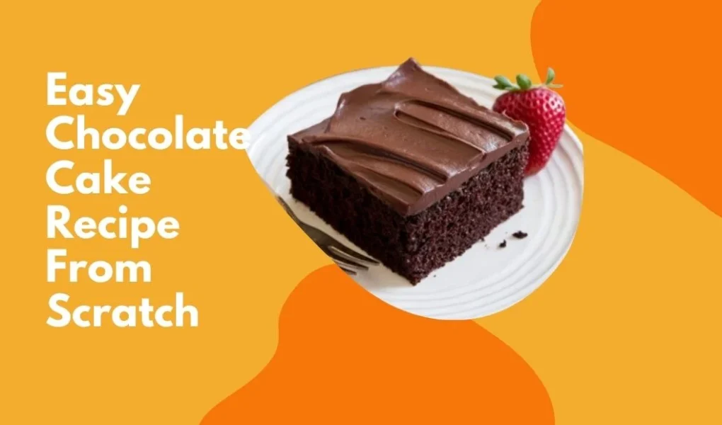 Easy Chocolate Cake Recipe From Scratch