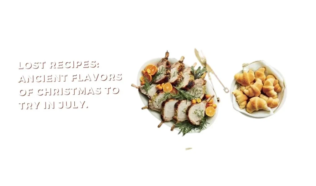 Lost Recipes: Ancient Flavors of Christmas to Try in July.