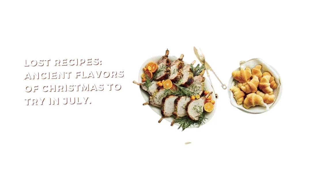 Lost Recipes: Ancient Flavors of Christmas to Try in July.
