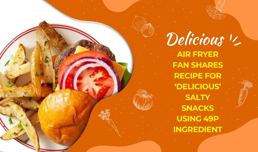 Air Fryer Fan Shares Recipe for ‘Delicious’ Salty Snacks Using 49p Ingredient