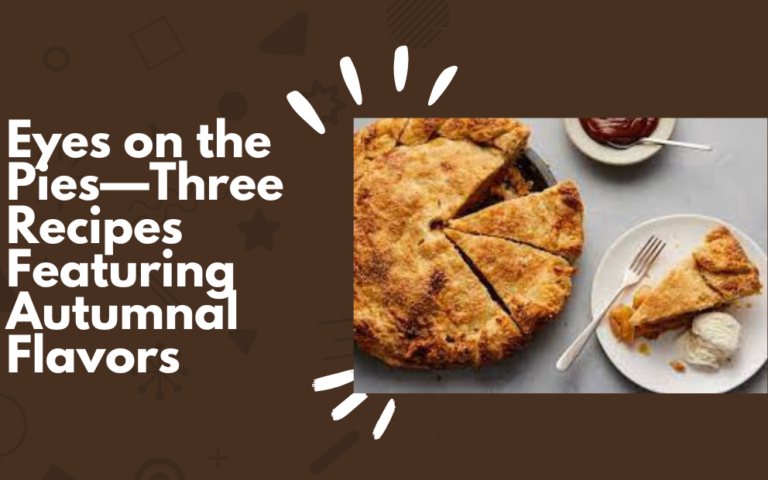 Eyes on the Pies—Three Recipes Featuring Autumnal Flavors