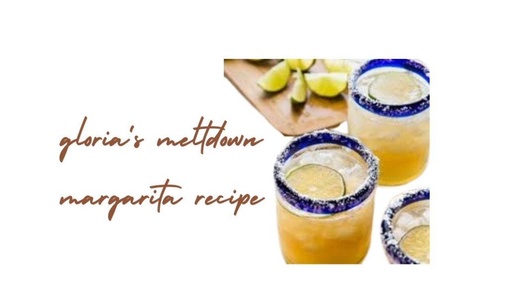 gloria's meltdown margarita recipe