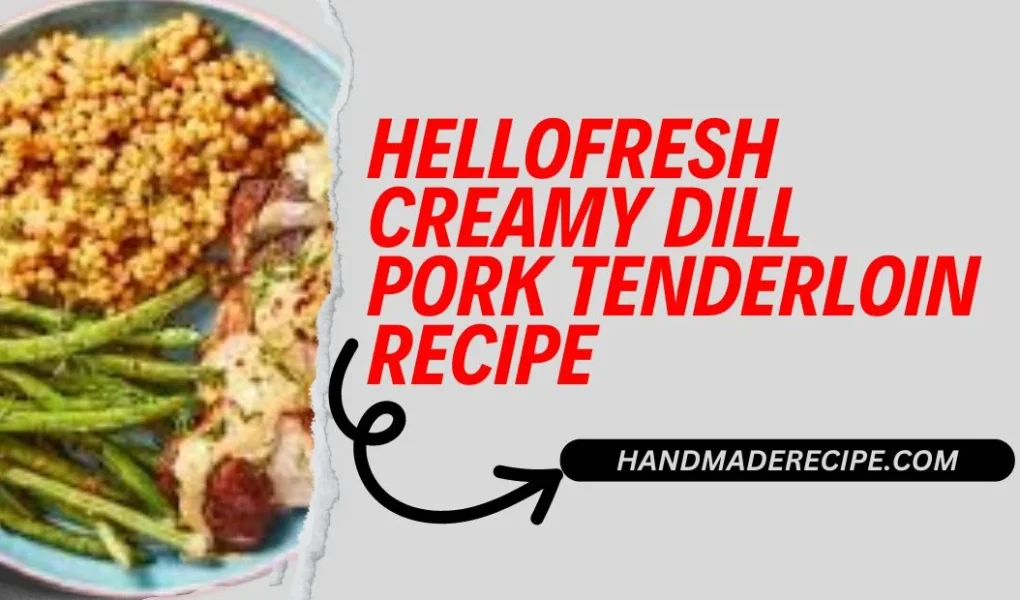 hellofresh creamy dill pork tenderloin recipe